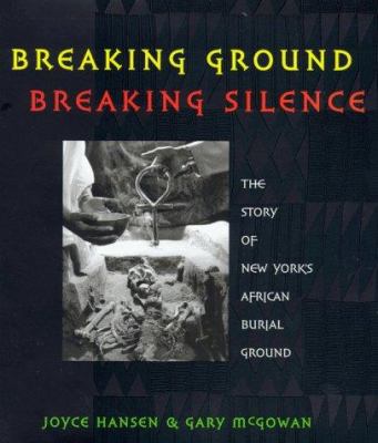 Breaking ground, breaking silence : the story of New York's African burial ground /