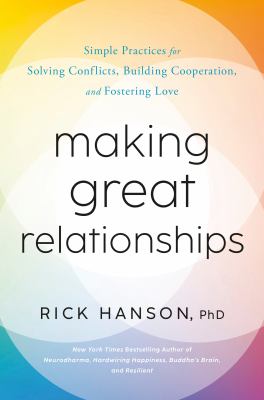 Making great relationships : simple practices for solving conflicts, building connection, and fostering love  /
