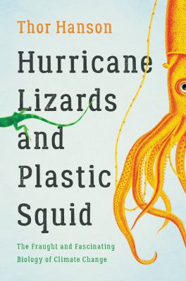 Hurricane lizards and plastic squid : the fraught and fascinating biology of climate change /