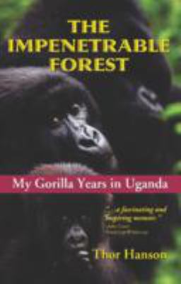 The impenetrable forest : my gorilla years in Uganda /