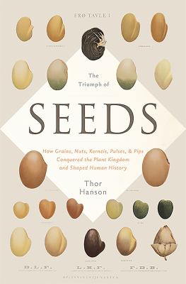 The triumph of seeds : how grains, nuts, kernels, pulses, and pips, conquered the plant kingdom and shaped human history /