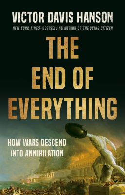The End of Everything : How Wars Descend into Annihilation