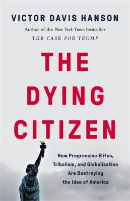 The dying citizen : how progressive elites, tribalism, and globalization are destroying the idea of America /
