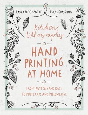 Kitchen lithography : hand printing at home : from buttons and bags to postcards and pillowcases /