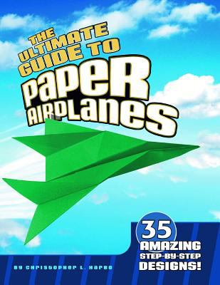The ultimate guide to paper airplanes : 35 amazing step-by-step designs! /