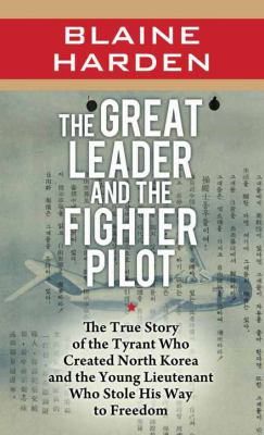 The Great Leader and the fighter pilot [large type] : the true story of the tyrant who created North Korea and the young lieutenant who stole his way to freedom /