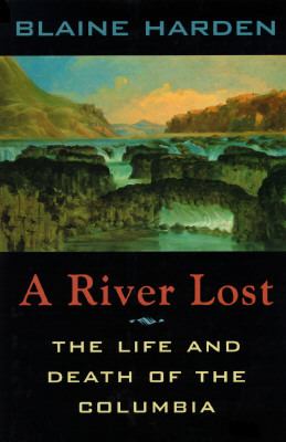 A river lost : the life and death of the Columbia /