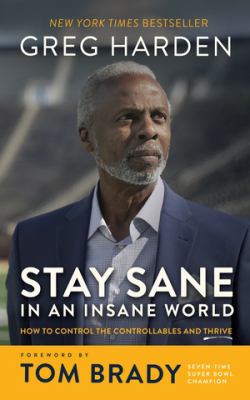 Stay sane in an insane world : how to control the controllables and thrive /