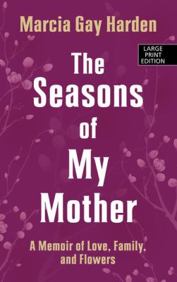 The seasons of my mother [large type] : a memoir of love, family, and flowers /