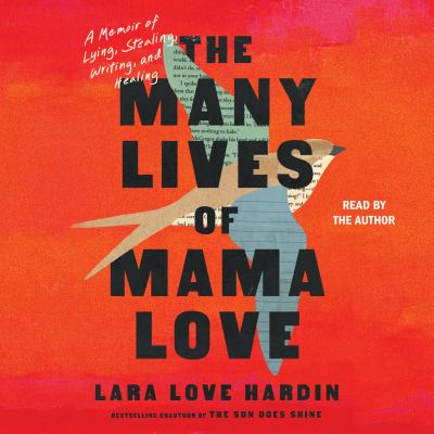 The many lives of mama love [eaudiobook] : A memoir of lying, stealing, writing, and healing.