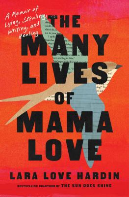 The many lives of mama love [ebook] : A memoir of lying, stealing, writing, and healing.