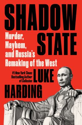 Shadow state : murder, mayhem, and Russia's remaking of the West /