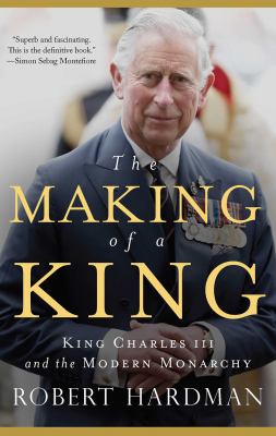 The making of a king : King Charles III and the modern monarchy /