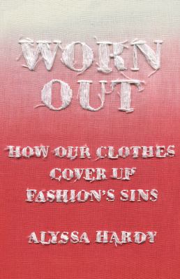 Worn out : how our clothes cover up fashion's sins /