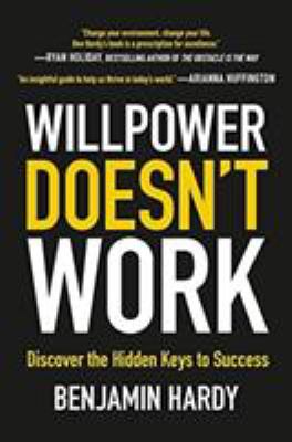 Willpower doesn't work : discover the hidden keys to success /