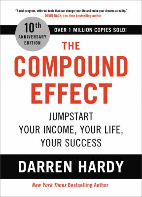 The compound effect : jumpstart your income, your life, your success /