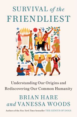 Survival of the friendliest : / understanding our origins and rediscovering our common humanity /