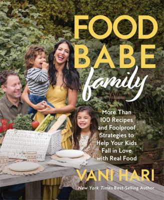 Food babe family : more than 100 recipes and foolproof strategies to help your kids fall in love with real food /