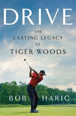 Drive : the lasting legacy of Tiger Woods /