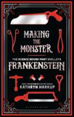 Making the monster : the science behind Mary Shelley's Frankenstein /