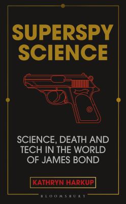 Superspy science : science, death and tech in the world of James Bond /
