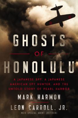 Ghosts of honolulu [ebook] : A japanese spy, a japanese american spy hunter, and the untold story of pearl harbor.