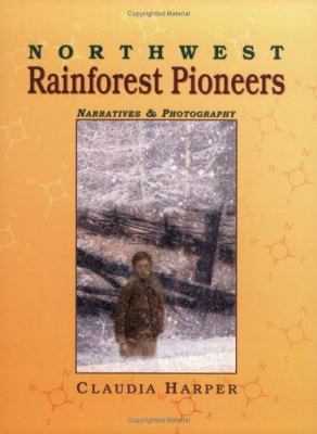 Northwest rainforest pioneers : narratives & photography /