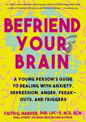 Befriend your brain : using science to get over anxiety, depression, anger, freak-outs, and triggers /