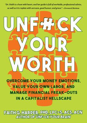 Unfuck your worth : manage your money emotions, value your own labor, and manage financial freak-outs in a capitalist hellscape /