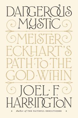 Dangerous mystic : Meister Eckhart's path to the God within /