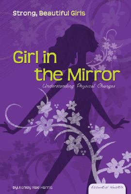 Girl in the mirror : understanding physical changes /