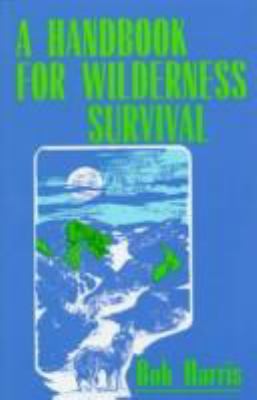 A handbook for wilderness survival /