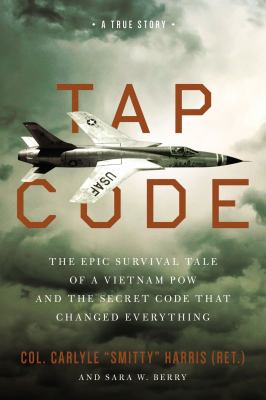Tap code : the epic survival tale of a Vietnam POW and the secret code that changed everything : a true story /