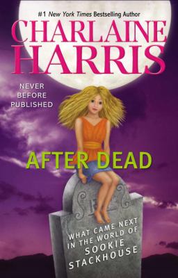 After dead : [what came next in the world of Sookie Stackhouse] /