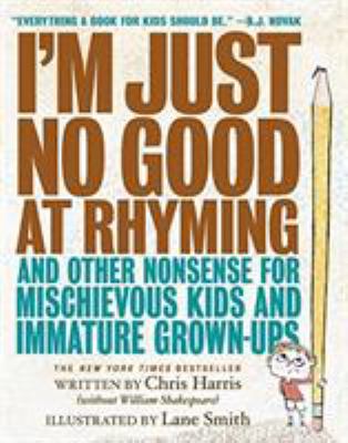 I'm just no good at rhyming : and other nonsense for mischievous kids and immature grown-ups /