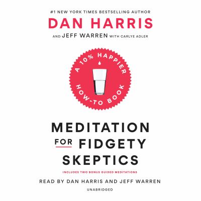 Meditation for fidgety skeptics [compact disc, unabridged] : a 10% happier how-to book /