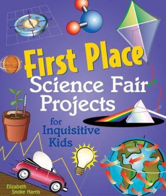 First place science fair projects for inquisitive kids /