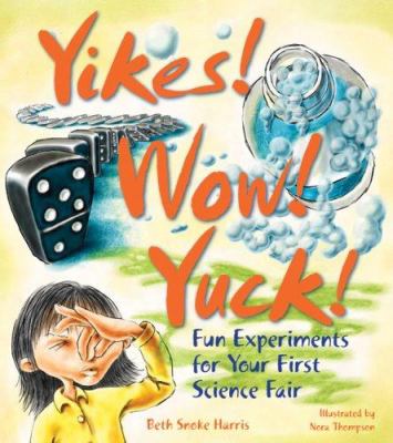 Yikes! wow! yuck! : fun experiments for your first science fair /