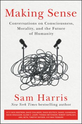 Making sense : conversations on consciousness, morality, and the future of humanity /