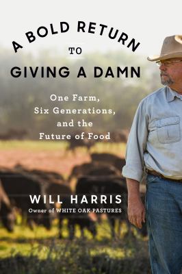 A bold return to giving a damn : one farm, six generations, and the future of food /