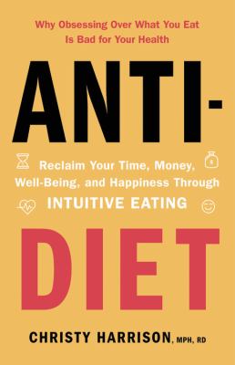 Anti-diet : reclaim your time, money, well-being, and happiness through intuitive eating /