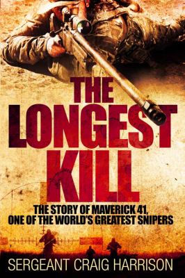 The longest kill : the story of Maverick 41, one of the world's greatest snipers /