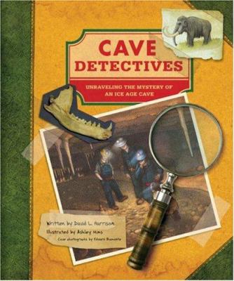 Cave detectives : unraveling the mystery of an Ice Age cave /