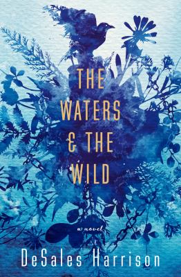 The waters & the wild : a novel /