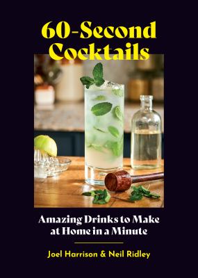 60-second cocktails : amazing drinks to make at home in a minute /