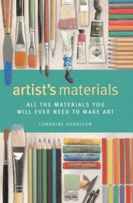 Artist's materials : all the materials you will ever need to make art /