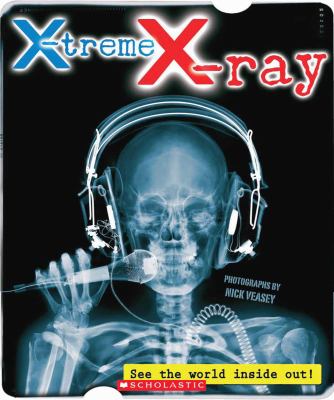 X-treme X-ray : see the world inside out! /
