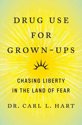 Drug use for grown-ups : chasing liberty in the land of fear /