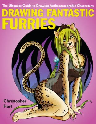 Drawing fantastic furries : the ultimate guide to drawing anthropomorphic characters /