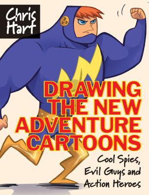 Drawing the new adventure cartoons : cool spies, evil guys and action heroes /